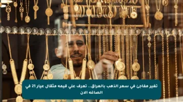 تغير مفاجئ في سعر الذهب بالعراق.. تعرف على قيمة مثقال عيار 21 في الصاغة الآن